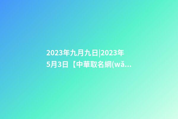 2023年九月九日|2023年5月3日【中華取名網(wǎng)】與揭西縣棉湖XXX石材有限公司簽約-第1張-公司起名-玄機派